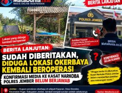 SUDAH DIBERITAKAN SEBLUMNYA, DIDUGA LOKASI OKERBAYA KEMBALI BEROPERASI — KONFIRMASI MEDIA KE KASAT NARKOBA POLRES JEMBER BELUM BERJAWAB